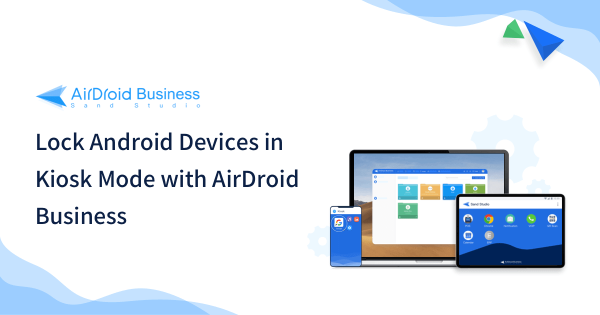 Kiosk Mode in AirDroid Business