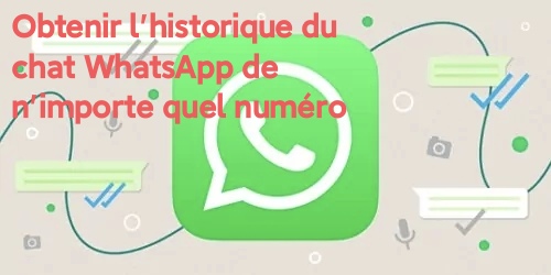 Obtenir l'historique du chat WhatsApp de n'importe quel numéro