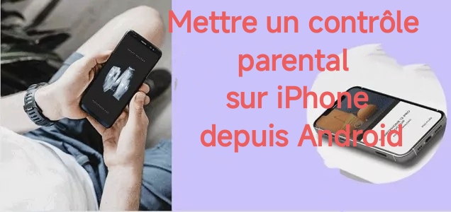 Mettre un contrôle parental sur iPhone depuis Android