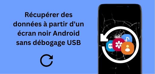 Récupérer données téléphone écran noir sans débogage USB