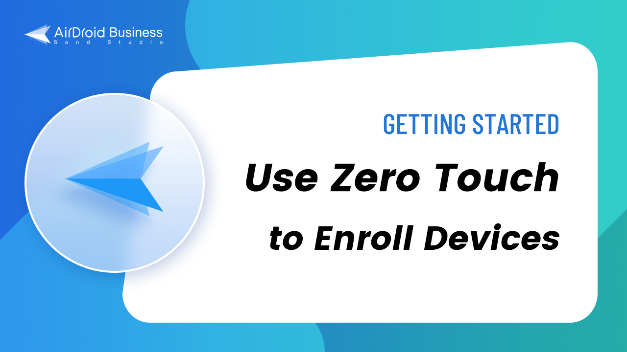 How to use Zero Touch Enrollment to enroll devices with AirDroid Business