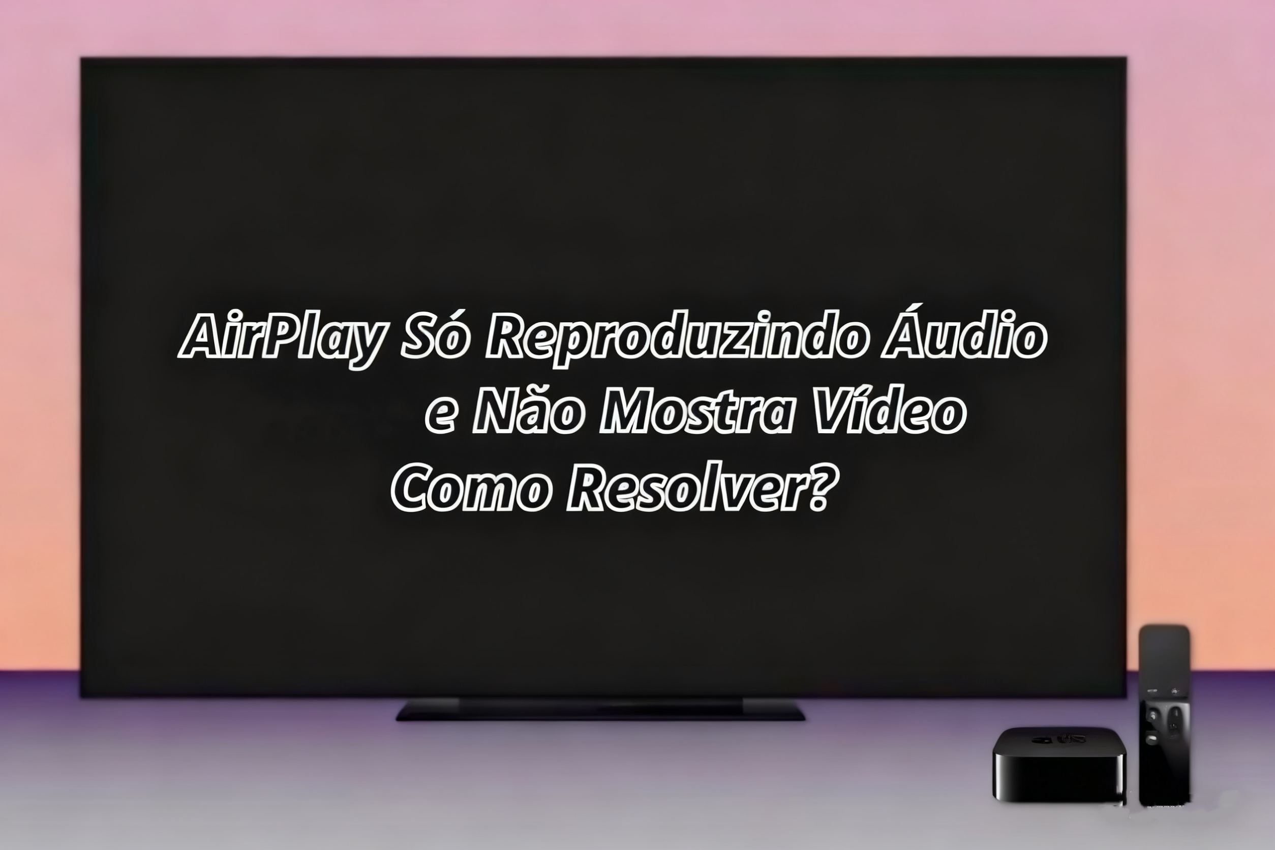 O AirPlay não está mostrando o vídeo? Como corrigir?